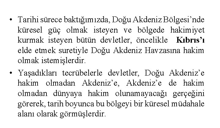  • Tarihi sürece baktığımızda, Doğu Akdeniz Bölgesi’nde küresel güç olmak isteyen ve bölgede