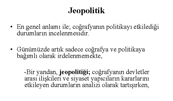 Jeopolitik • En genel anlamı ile; coğrafyanın politikayı etkilediği durumların incelenmesidir. • Günümüzde artık