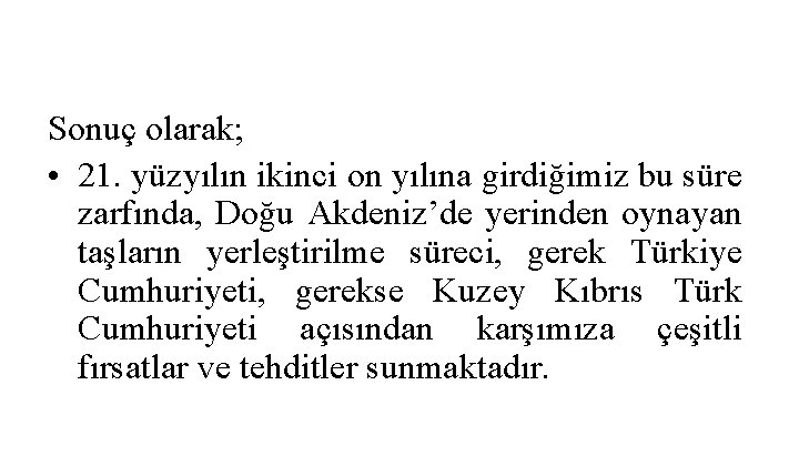 Sonuç olarak; • 21. yüzyılın ikinci on yılına girdiğimiz bu süre zarfında, Doğu Akdeniz’de