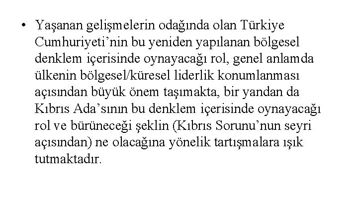  • Yaşanan gelişmelerin odağında olan Türkiye Cumhuriyeti’nin bu yeniden yapılanan bölgesel denklem içerisinde