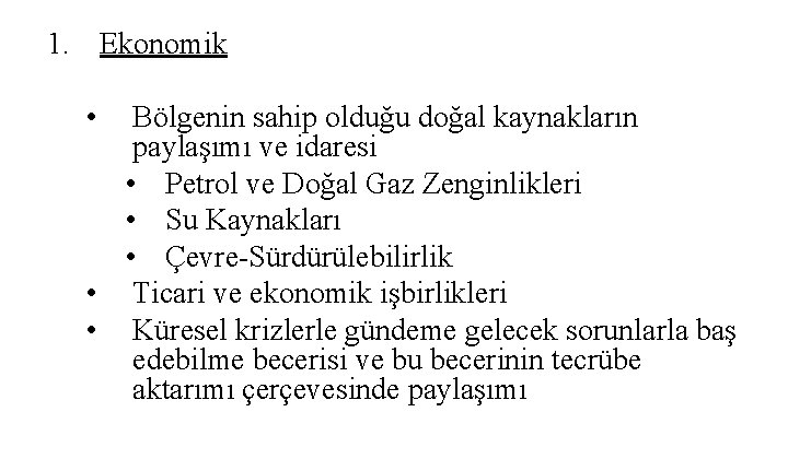 1. Ekonomik • Bölgenin sahip olduğu doğal kaynakların paylaşımı ve idaresi • Petrol ve