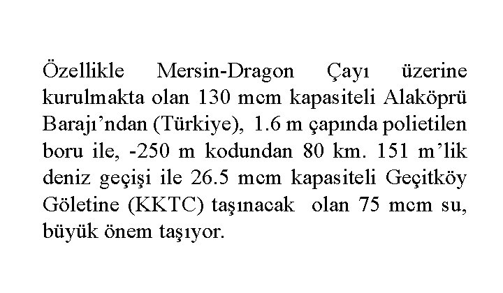 Özellikle Mersin-Dragon Çayı üzerine kurulmakta olan 130 mcm kapasiteli Alaköprü Barajı’ndan (Türkiye), 1. 6