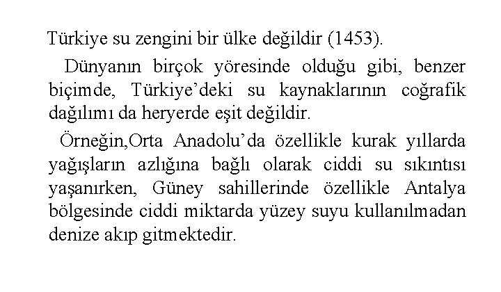 Türkiye su zengini bir ülke değildir (1453). Dünyanın birçok yöresinde olduğu gibi, benzer biçimde,