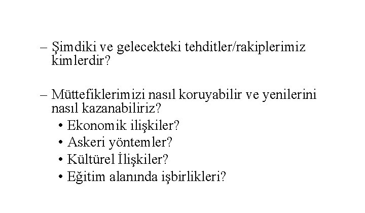 – Şimdiki ve gelecekteki tehditler/rakiplerimiz kimlerdir? – Müttefiklerimizi nasıl koruyabilir ve yenilerini nasıl kazanabiliriz?