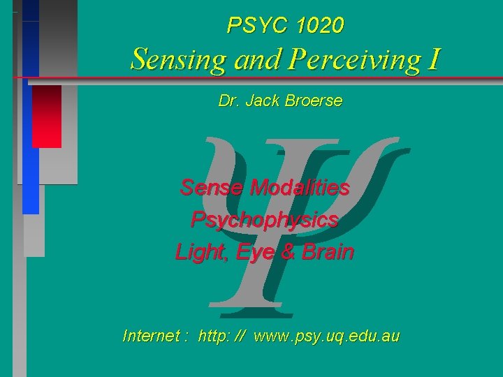 PSYC 1020 Y Sensing and Perceiving I Dr. Jack Broerse Sense Modalities Psychophysics Light, PSYC 1020 Y Sensing and Perceiving I Dr. Jack Broerse Sense Modalities Psychophysics Light,