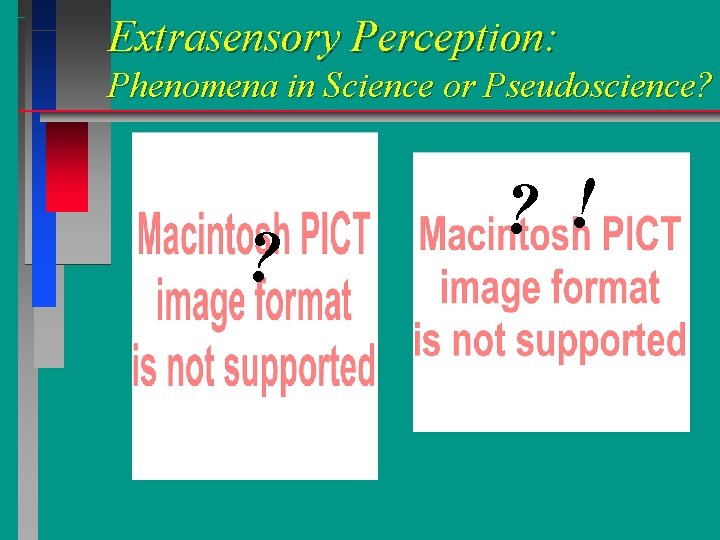 Extrasensory Perception: Phenomena in Science or Pseudoscience? ? ? ! Extrasensory Perception: Phenomena in Science or Pseudoscience? ? ? !