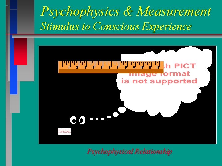 Psychophysics & Measurement Stimulus to Conscious Experience Psychophysical Relationship Psychophysics & Measurement Stimulus to Conscious Experience Psychophysical Relationship