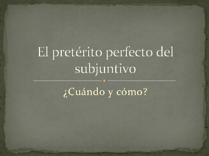 El pretérito perfecto del subjuntivo ¿Cuándo y cómo? 