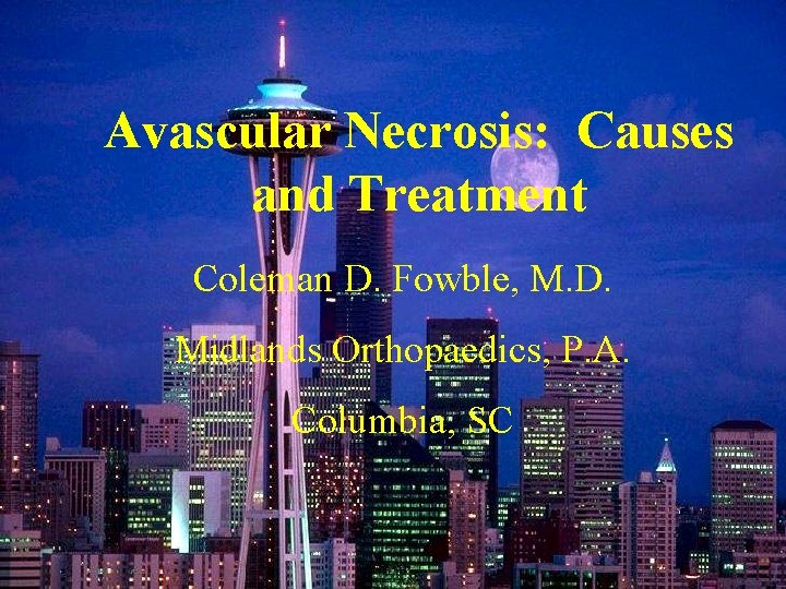 Avascular Necrosis: Causes and Treatment Coleman D. Fowble, M. D. Midlands Orthopaedics, P. A.