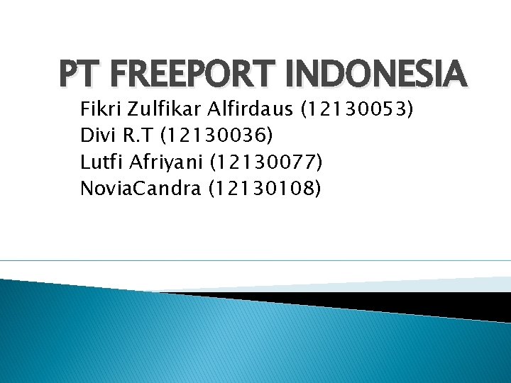 PT FREEPORT INDONESIA Fikri Zulfikar Alfirdaus (12130053) Divi R. T (12130036) Lutfi Afriyani (12130077)