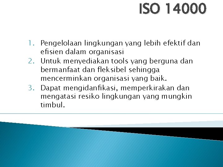 ISO 14000 1. Pengelolaan lingkungan yang lebih efektif dan efisien dalam organisasi 2. Untuk