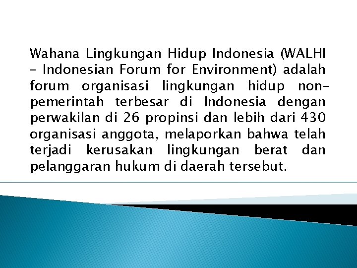 Wahana Lingkungan Hidup Indonesia (WALHI – Indonesian Forum for Environment) adalah forum organisasi lingkungan