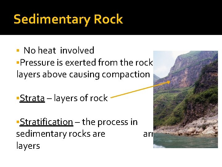 Sedimentary Rock § No heat involved §Pressure is exerted from the rock layers above