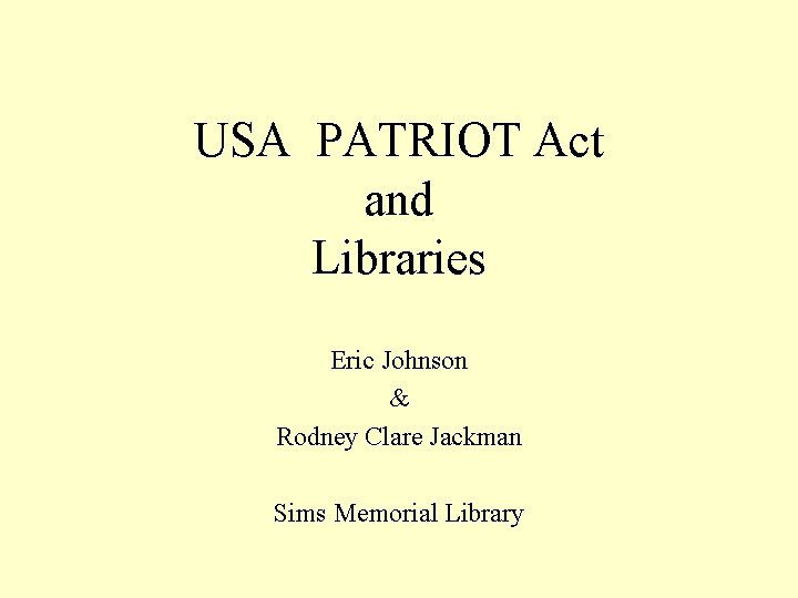 USA PATRIOT Act and Libraries Eric Johnson & Rodney Clare Jackman Sims Memorial Library