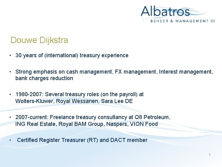 Douwe Dijkstra • 30 years of (international) treasury experience • Strong emphasis on cash