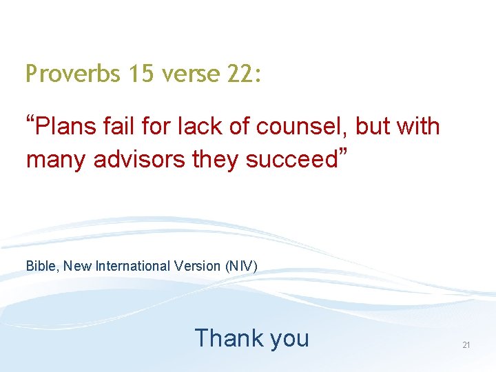 Proverbs 15 verse 22: “Plans fail for lack of counsel, but with many advisors