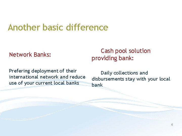 Another basic difference Network Banks: Cash pool solution providing bank: Prefering deployment of their
