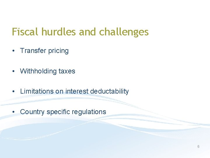 Fiscal hurdles and challenges • Transfer pricing • Withholding taxes • Limitations on interest