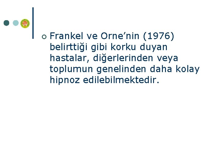 ¢ Frankel ve Orne’nin (1976) belirttiği gibi korku duyan hastalar, diğerlerinden veya toplumun genelinden