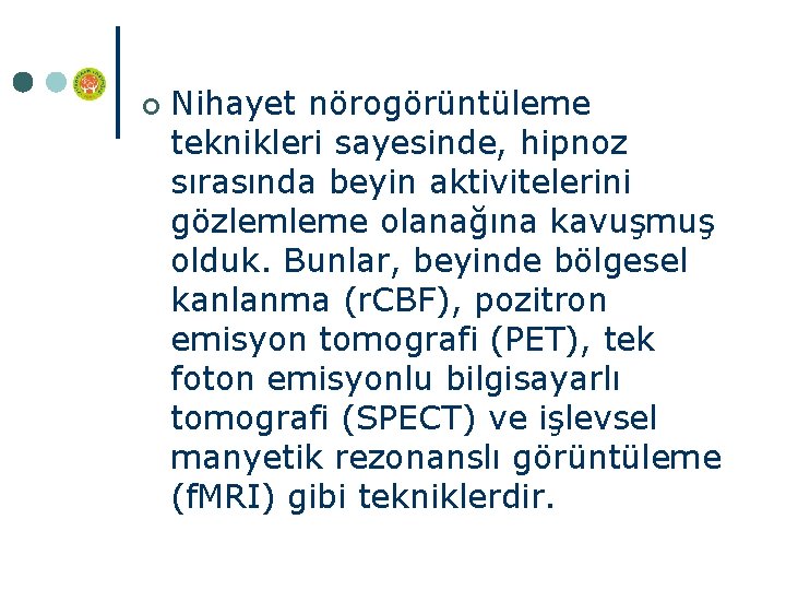 ¢ Nihayet nörogörüntüleme teknikleri sayesinde, hipnoz sırasında beyin aktivitelerini gözlemleme olanağına kavuşmuş olduk. Bunlar,