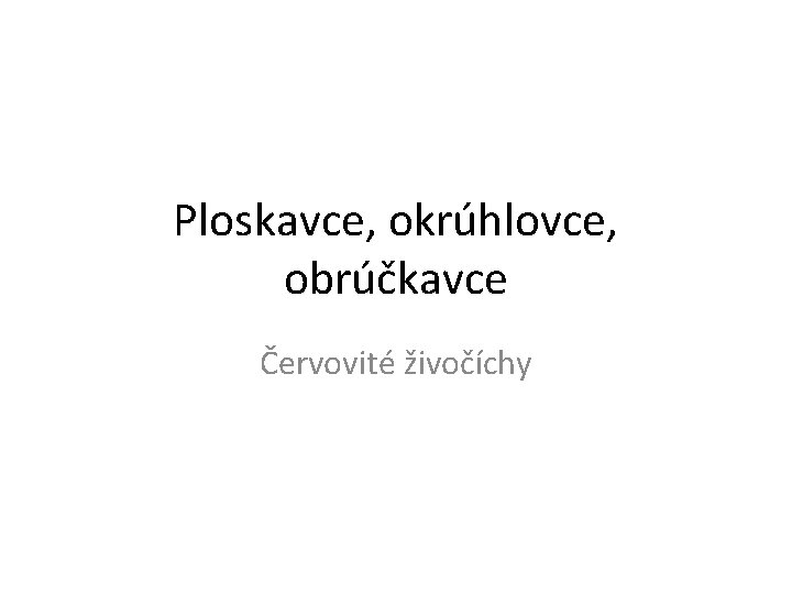Ploskavce, okrúhlovce, obrúčkavce Červovité živočíchy 