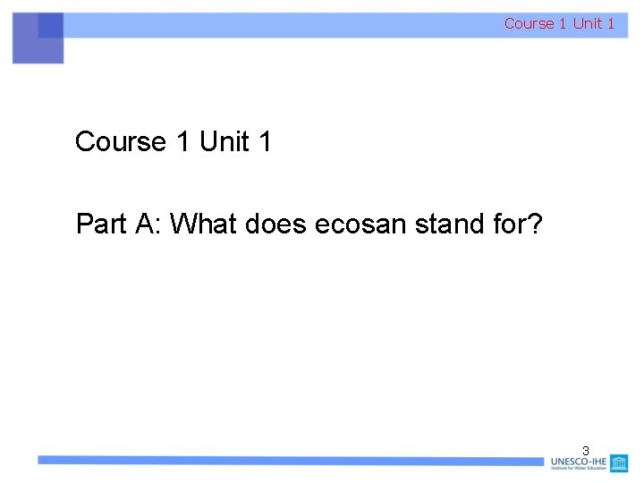 Course 1 Unit 1 Part A: What does ecosan stand for? 3 