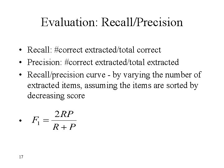 Evaluation: Recall/Precision • Recall: #correct extracted/total correct • Precision: #correct extracted/total extracted • Recall/precision