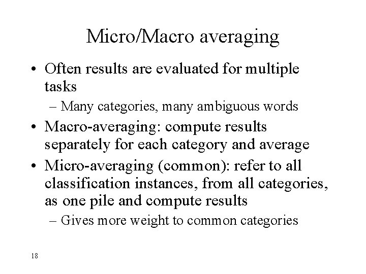 Micro/Macro averaging • Often results are evaluated for multiple tasks – Many categories, many