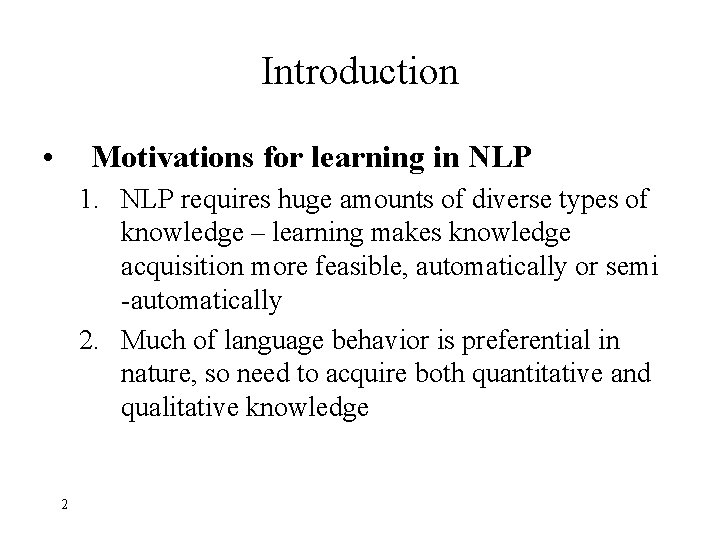 Introduction • Motivations for learning in NLP 1. NLP requires huge amounts of diverse