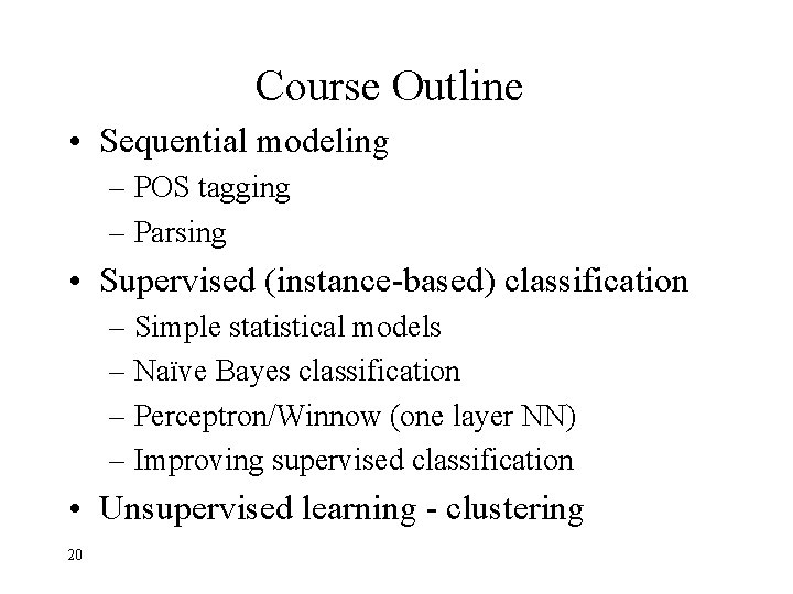 Course Outline • Sequential modeling – POS tagging – Parsing • Supervised (instance-based) classification