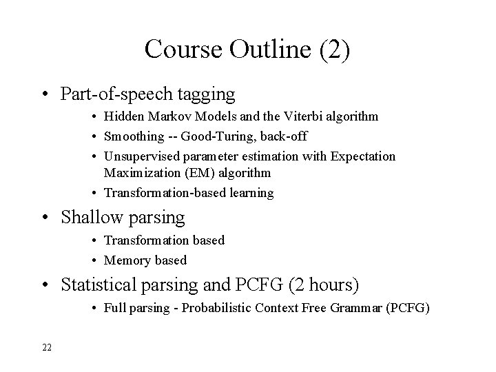 Course Outline (2) • Part-of-speech tagging • Hidden Markov Models and the Viterbi algorithm