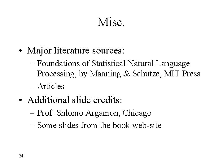 Misc. • Major literature sources: – Foundations of Statistical Natural Language Processing, by Manning