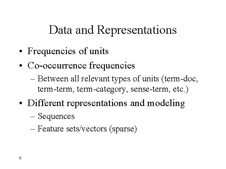 Data and Representations • Frequencies of units • Co-occurrence frequencies – Between all relevant