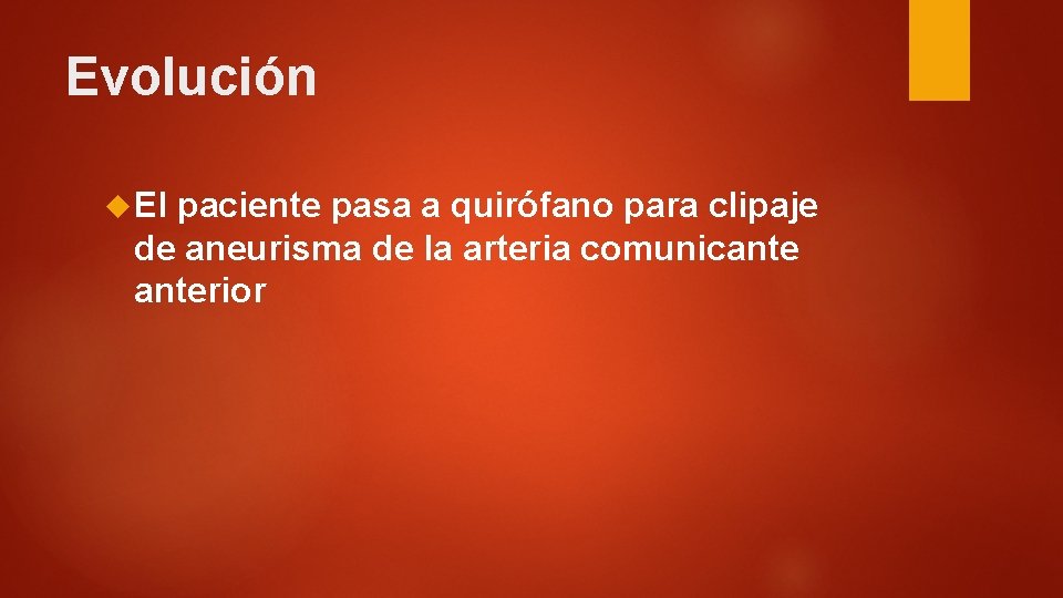 Evolución El paciente pasa a quirófano para clipaje de aneurisma de la arteria comunicanterior