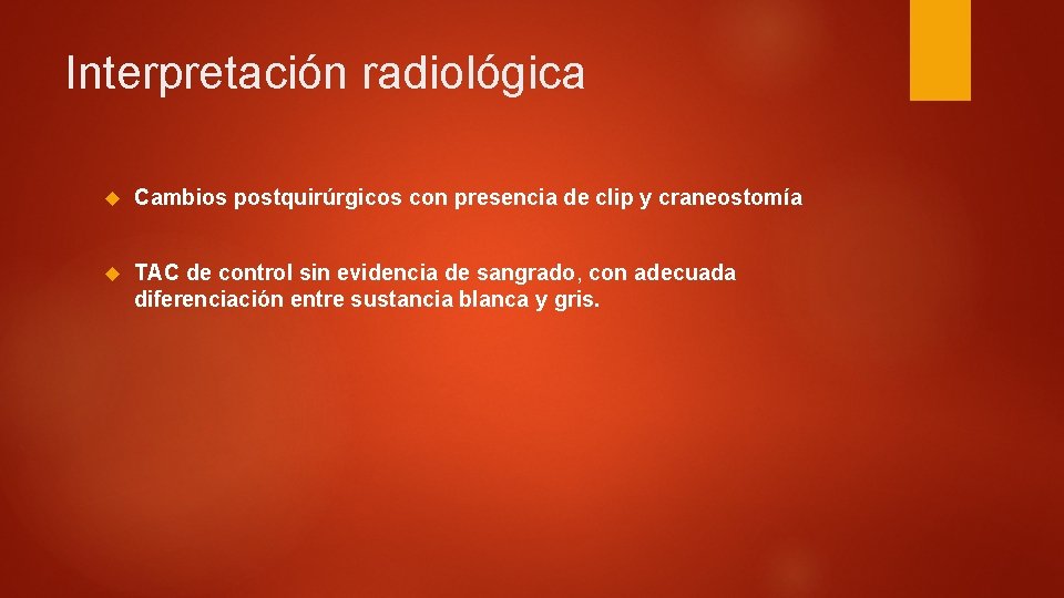 Interpretación radiológica Cambios postquirúrgicos con presencia de clip y craneostomía TAC de control sin