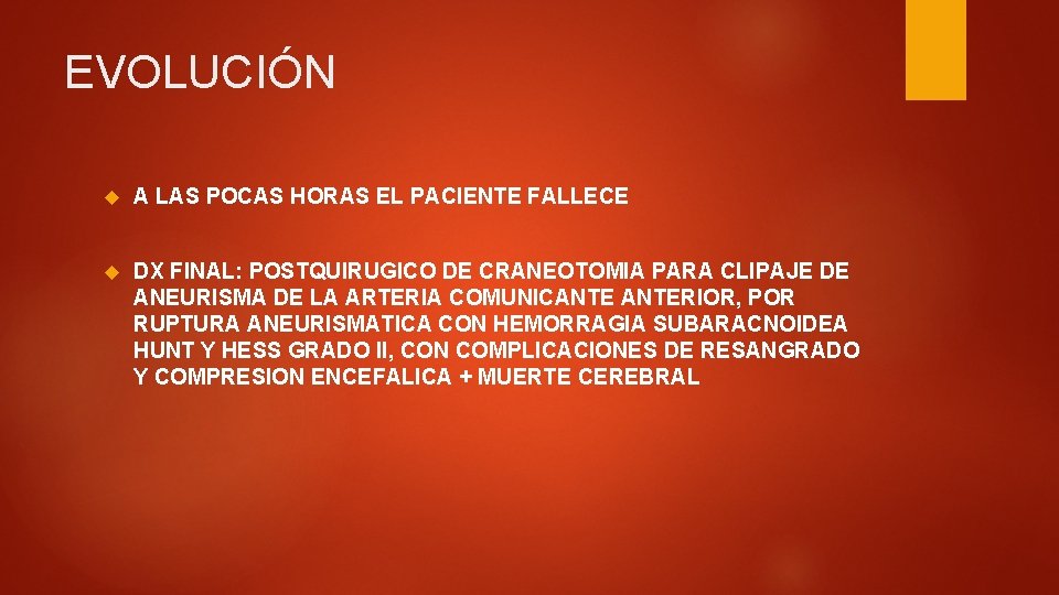 EVOLUCIÓN A LAS POCAS HORAS EL PACIENTE FALLECE DX FINAL: POSTQUIRUGICO DE CRANEOTOMIA PARA