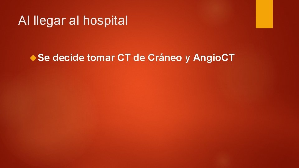 Al llegar al hospital Se decide tomar CT de Cráneo y Angio. CT 