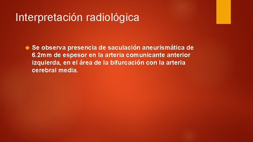 Interpretación radiológica Se observa presencia de saculación aneurismática de 6. 2 mm de espesor