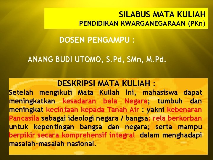 SILABUS MATA KULIAH PENDIDIKAN KWARGANEGARAAN (PKn) DOSEN PENGAMPU : ANANG BUDI UTOMO, S. Pd,