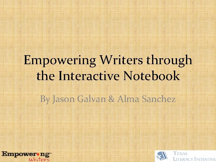 Empowering Writers through the Interactive Notebook By Jason Galvan & Alma Sanchez 