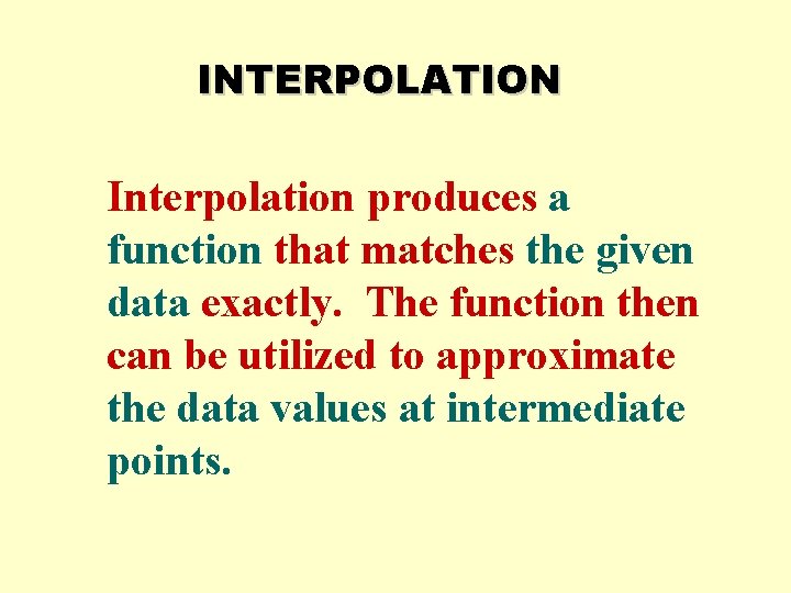 INTERPOLATION Interpolation produces a function that matches the given data exactly. The function then