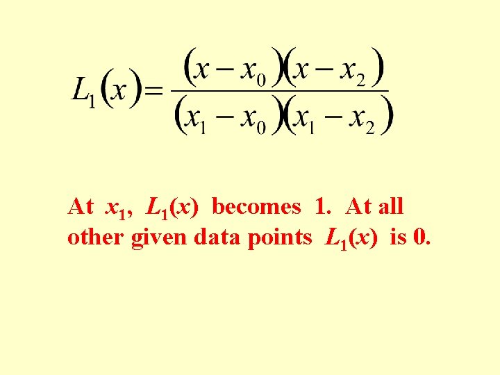 At x 1, L 1(x) becomes 1. At all other given data points L