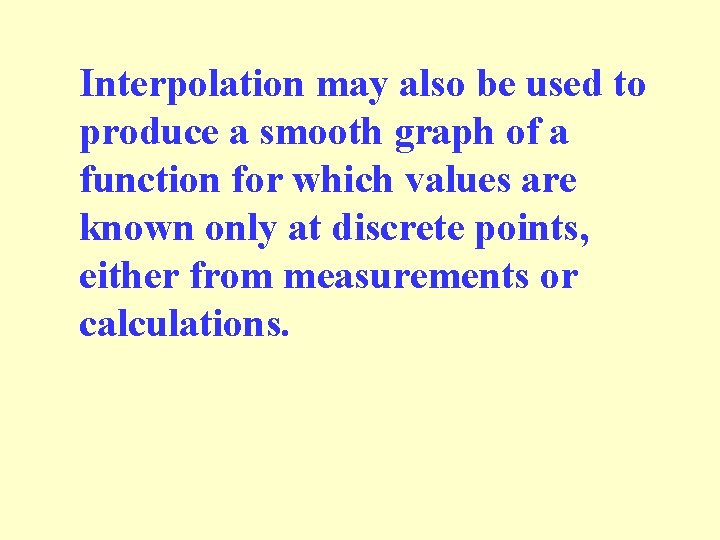 Interpolation may also be used to produce a smooth graph of a function for