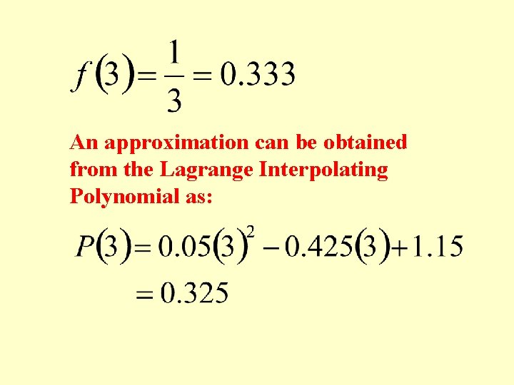 An approximation can be obtained from the Lagrange Interpolating Polynomial as: 