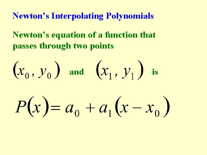 Newton’s Interpolating Polynomials Newton’s equation of a function that passes through two points and