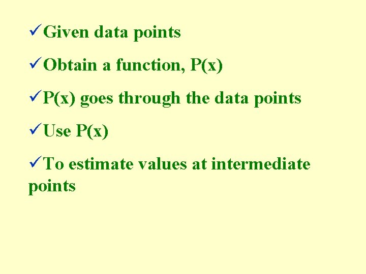 üGiven data points üObtain a function, P(x) üP(x) goes through the data points üUse