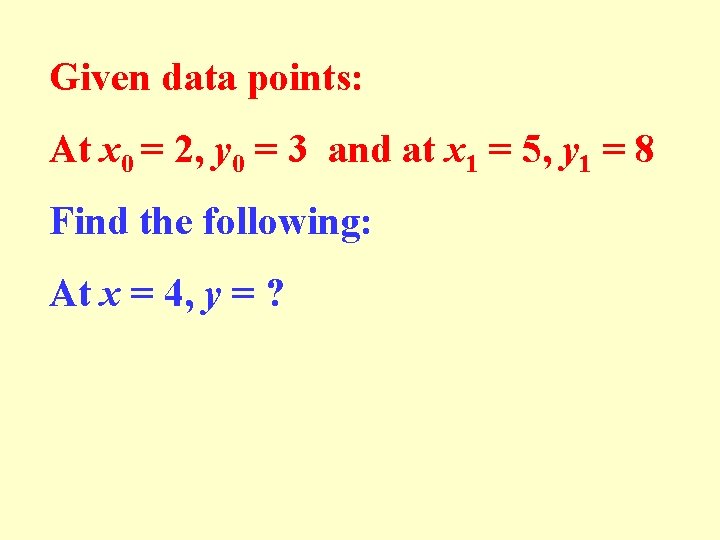 Given data points: At x 0 = 2, y 0 = 3 and at