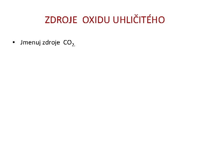 ZDROJE OXIDU UHLIČITÉHO • Jmenuj zdroje CO 2. 