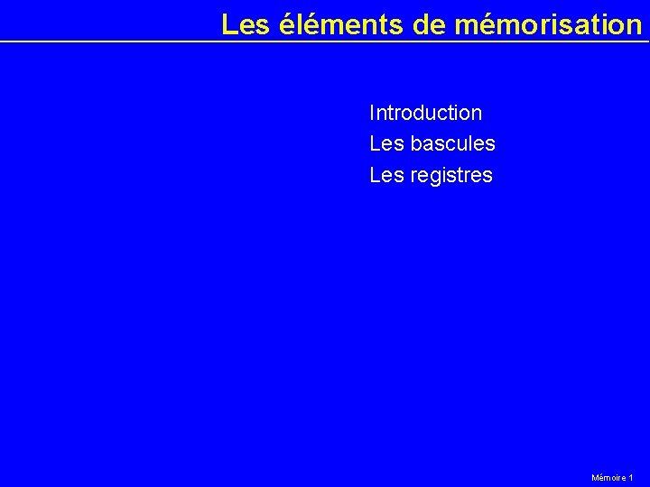 Les éléments de mémorisation Introduction Les bascules Les registres Mémoire 1 