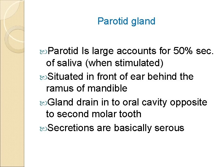 Parotid gland Parotid Is large accounts for 50% sec. of saliva (when stimulated) Situated